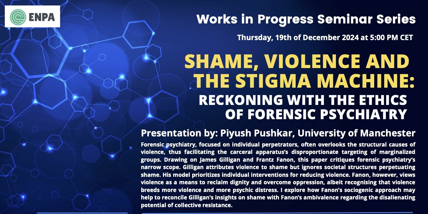 WiPS. Shame, violence and the stigma machine: Reckoning with the ethics of forensic psychiatry, Piyush Pushkar, 19 December 